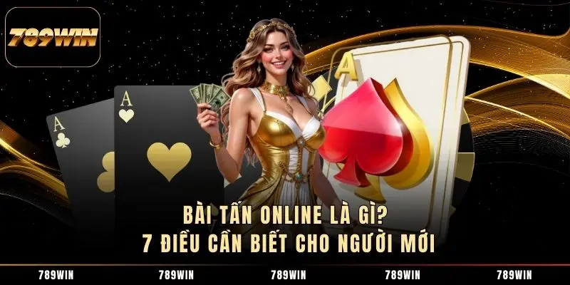 1 Bài Tấn Online Là Gì? 7 Điều Cần Biết Cho Người Mới Bài Tấn Online Là Gì? 7 Điều Cần Biết Cho Người Mới