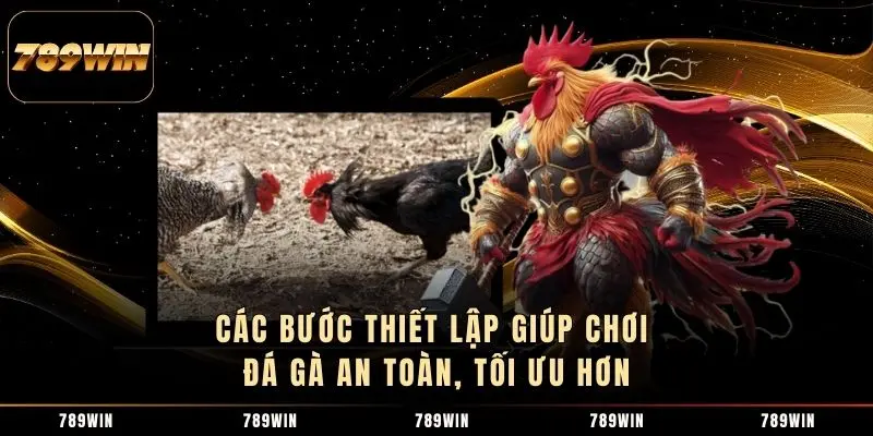 Các bước thiết lập giúp chơi đá gà an toàn, tối ưu hơn Thực hiện đầy đủ các bước trên sẽ giúp quá trình tham gia trở nên an toàn và kiểm soát hơn.