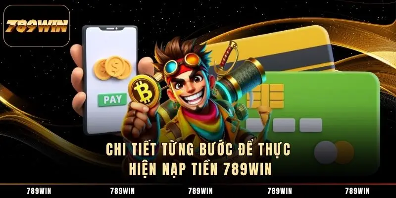 Chi tiết tùng bước để thực hiện nạp tiền 789WIN Chi tiết tùng bước để thực hiện nạp tiền 789WIN
