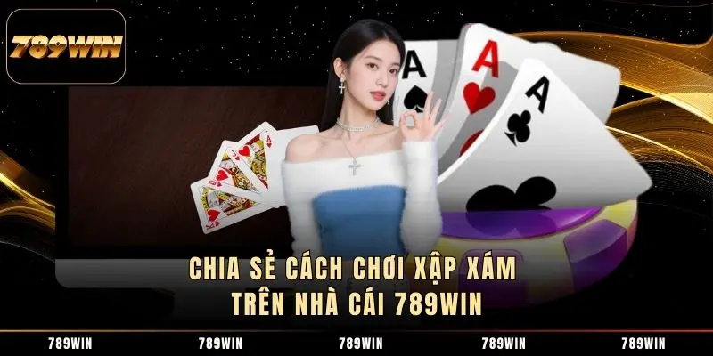 Chia sẻ cách chơi xập xám trên nhà cái 789WIN Chia sẻ cách chơi xập xám trên nhà cái 789WIN