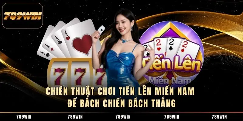 Chiến thuật chơi Tiến lên miền Nam để bách chiến bách thắng Chiến thuật chơi Tiến lên miền Nam để bách chiến bách thắng
