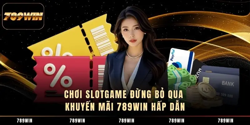 Chơi slotgame đừng bỏ qua khuyến mãi 789WIN hấp dẫn Chơi slotgame đừng bỏ qua khuyến mãi 789WIN hấp dẫn
