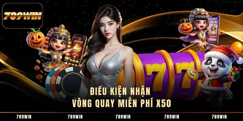 Điều kiện nhận vòng quay miễn phí x50 Điều kiện nhận vòng quay miễn phí x50