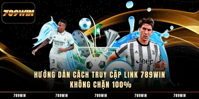 Hướng dẫn cách truy cập link 789WIN không chặn 100% Hướng dẫn cách truy cập link 789WIN không chặn 100%