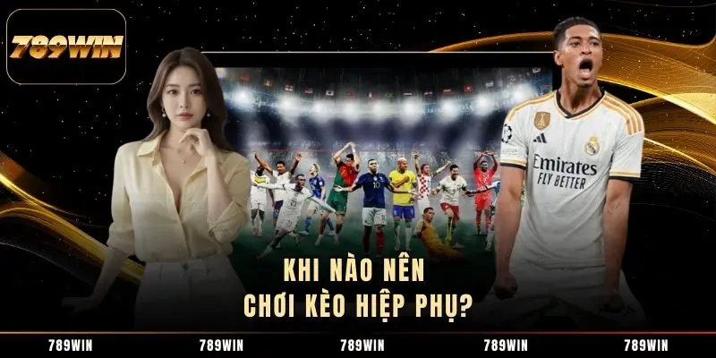 Khi nào nên chơi kèo hiệp phụ? Khi nào nên chơi kèo hiệp phụ?