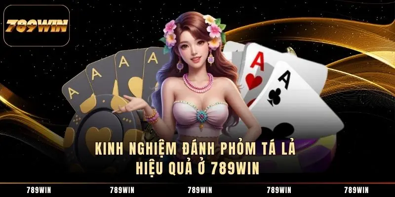 Kinh nghiệm đánh Phỏm tá lả hiệu quả ở 789WIN Kinh nghiệm đánh Phỏm tá lả hiệu quả ở 789WIN