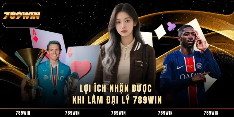 Lợi ích nhận được khi làm đại lý 789WIN Lợi ích nhận được khi làm đại lý 789WIN