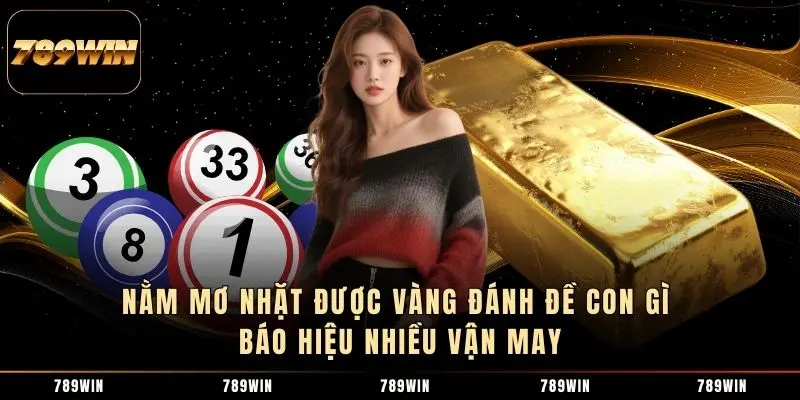 Nằm mơ nhặt được vàng đánh đề con gì báo hiệu nhiều vận may Nằm mơ nhặt được vàng đánh đề con gì báo hiệu nhiều vận may