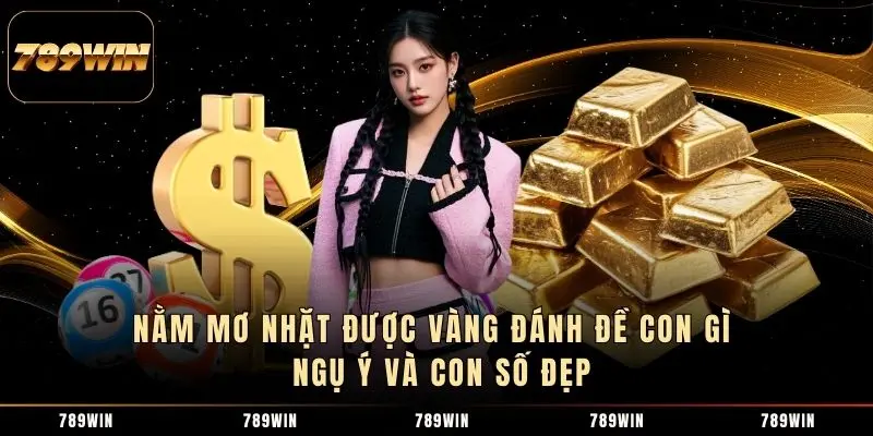 1 Nằm Mơ Nhặt Được Vàng Đánh Đề Con Gì - Ngụ Ý Và Con Số Đẹp Nằm Mơ Nhặt Được Vàng Đánh Đề Con Gì - Ngụ Ý Và Con Số Đẹp