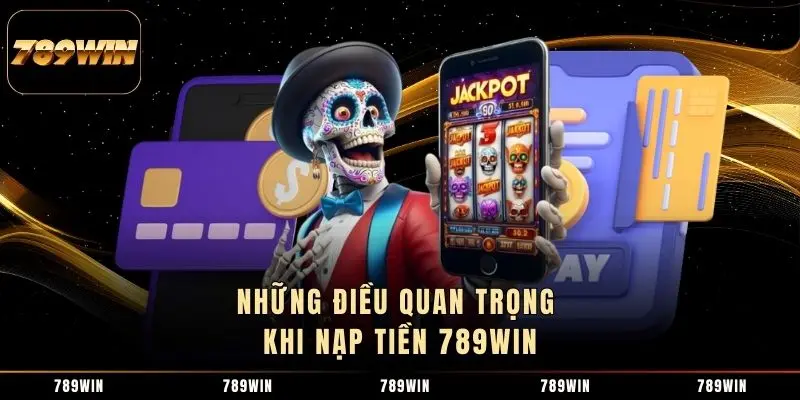 Những điều quan trọng khi nạp tiền 789WIN Những điều quan trọng khi nạp tiền 789WIN