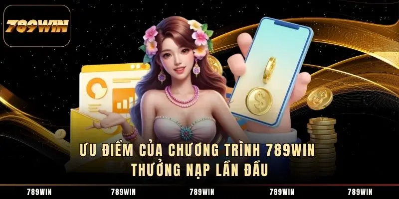 Ưu điểm của chương trình 789WIN thưởng nạp lần đầu Ưu điểm của chương trình 789WIN thưởng nạp lần đầu